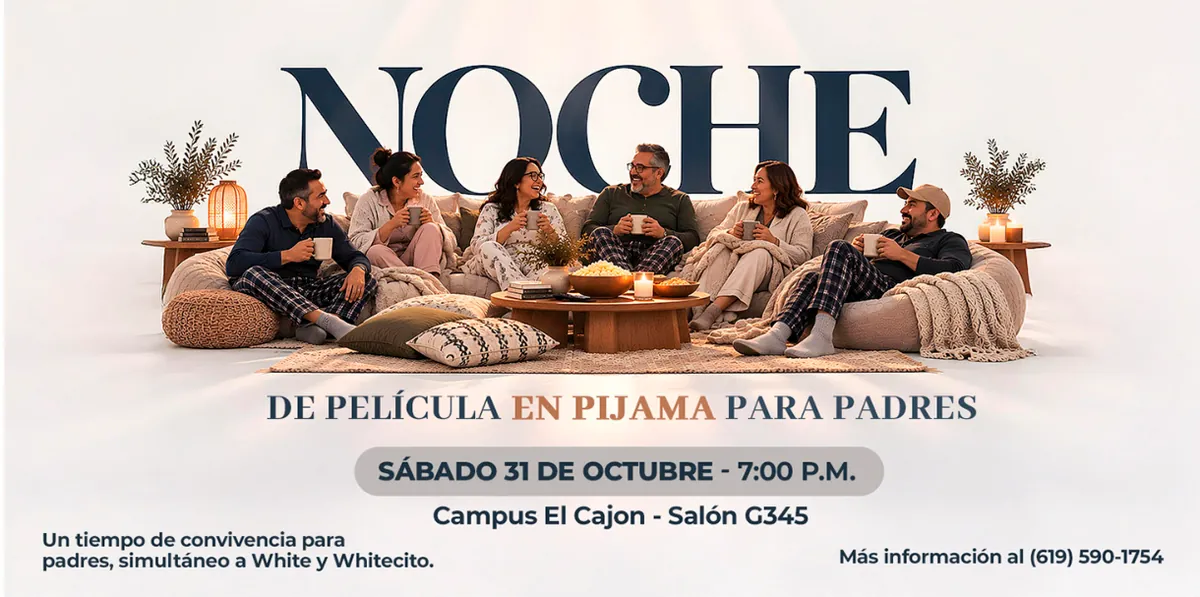 Noche de película en pijama para padres. Sábado 31 de octubre, 7:00 p. m., Campus El Cajón, salón G345. Un tiempo de convivencia para padres, simultáneo a White y Whitecito.