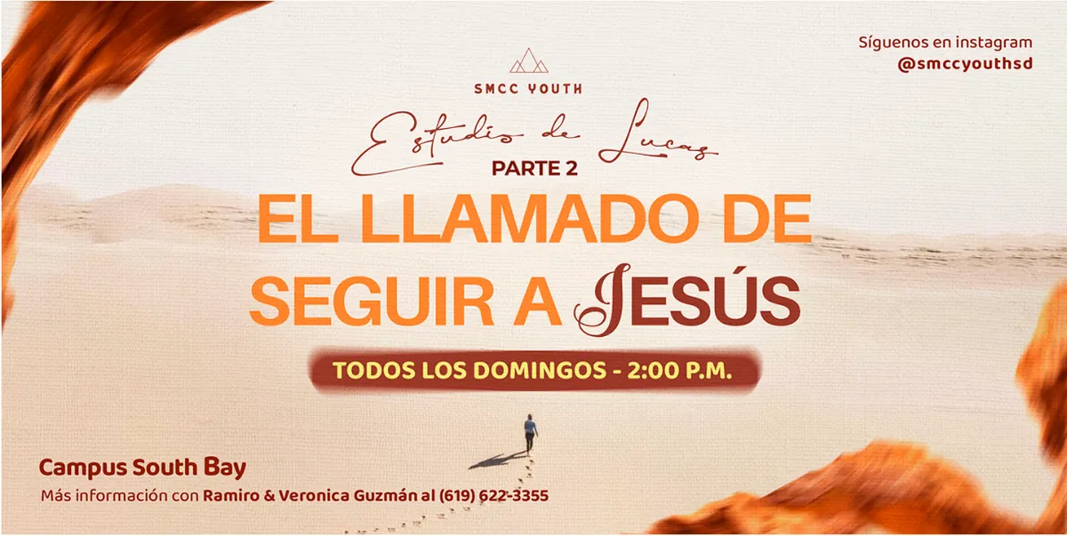 SMCC Youth: Estudios de Lucas, parte 2, El llamado de seguir a Jesús. Todos los domingos, 2:00 p. m., Campus South Bay. Información con Ramiro y Verónica Guzmán al (619) 622-3355.