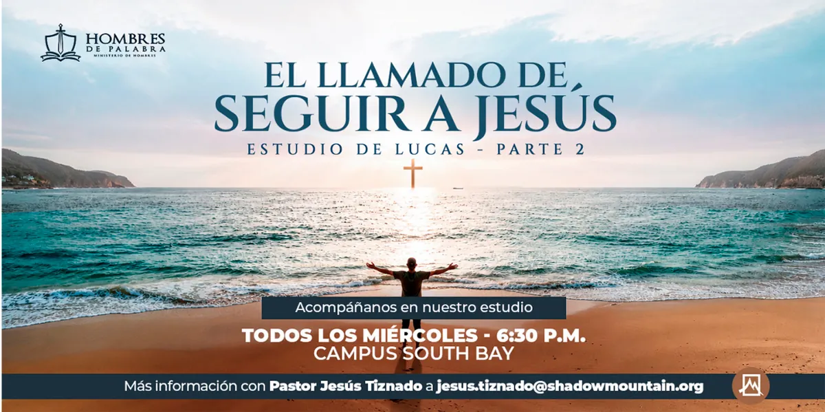 Hombres de Palabra: El llamado de seguir a Jesús, estudio de Lucas, parte 2. Todos los miércoles, 6:30 p. m., Campus South Bay.