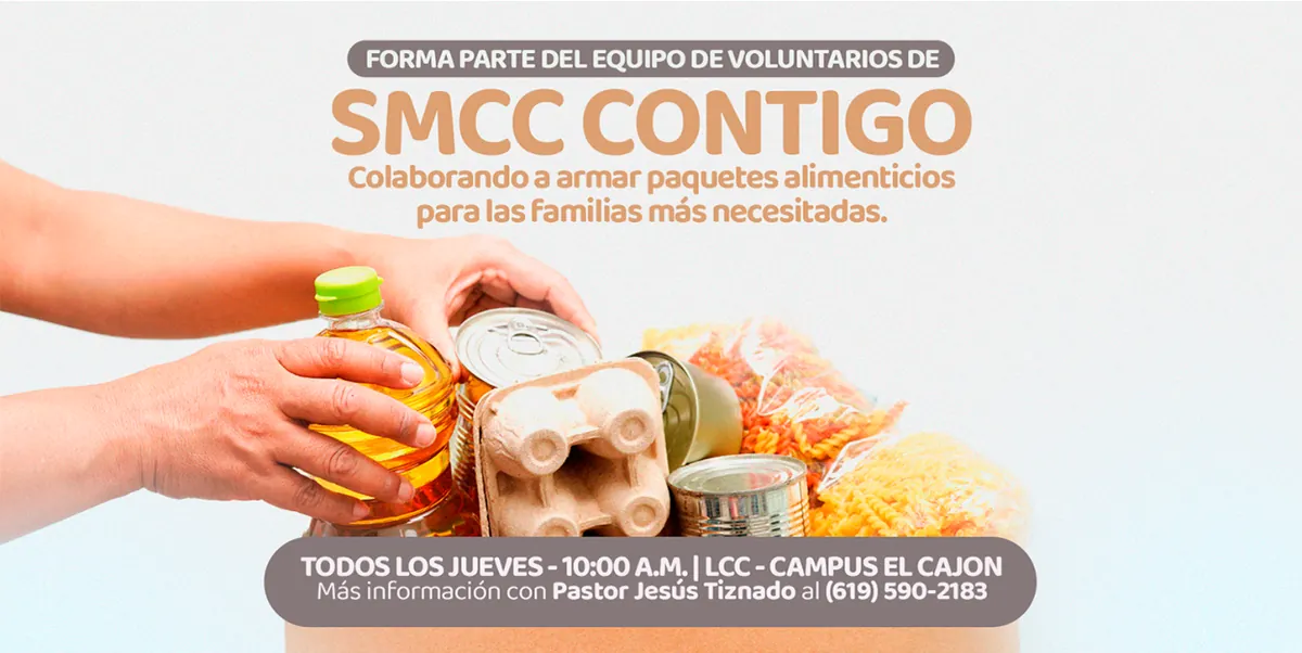 Forma parte del equipo de voluntarios de SMCC Contigo, colaborando a armar paquetes alimenticios para las familias más necesitadas. Todos los jueves, 10:00 a. m., LCC, Campus El Cajón. Más información con el pastor Jesús Tiznado al (619) 590-2183.